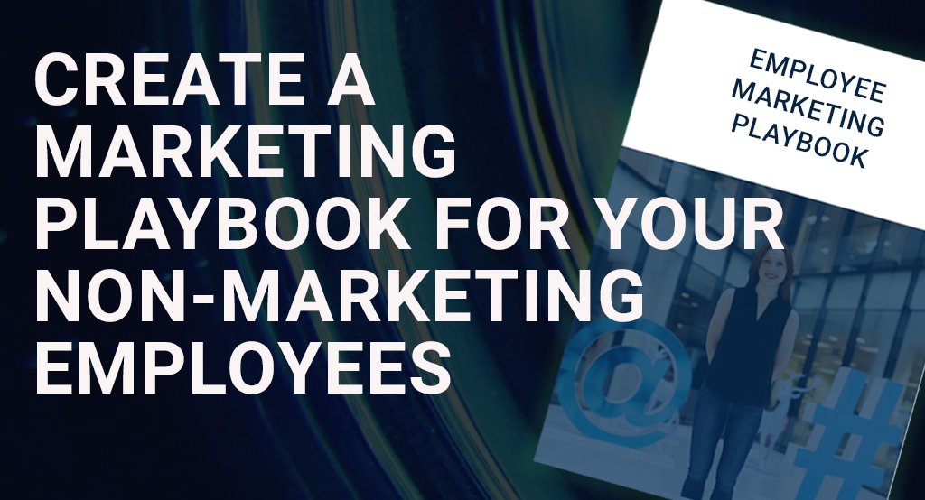 Create a marketing playbook for you non-marketing employees