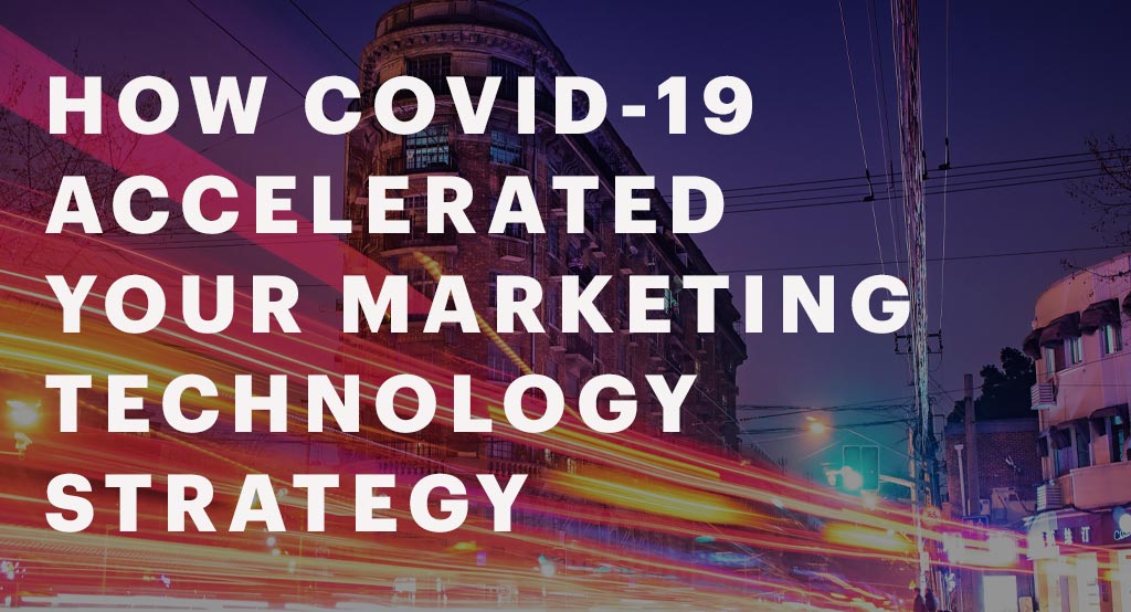 How COVID-19 accelerated your marketing technology strategy