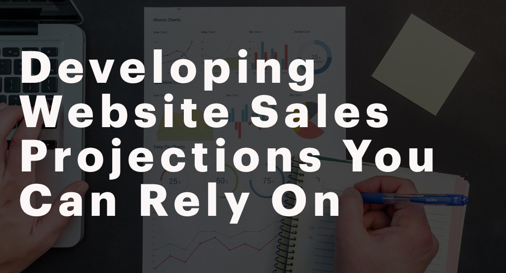 Developing website sales projections you can rely on